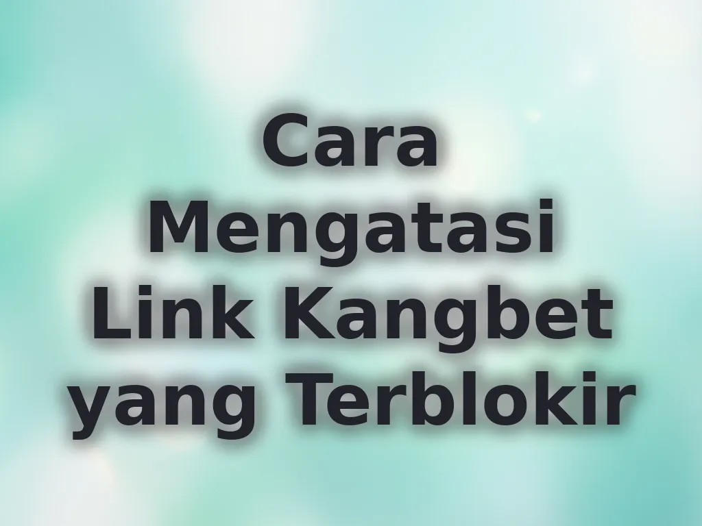 Cara Mengatasi Link Kangbet yang Terblokir