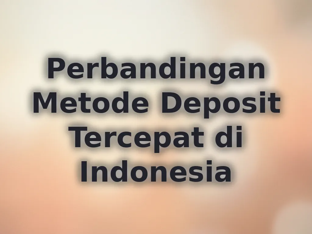Perbandingan Metode Deposit Tercepat di Indonesia