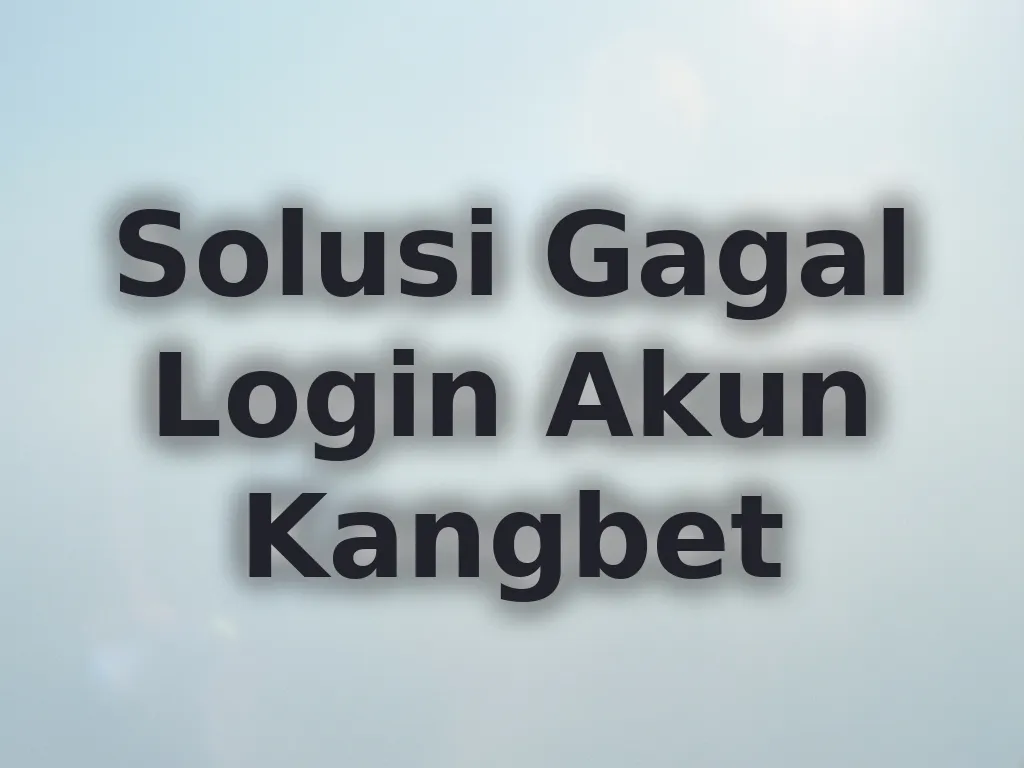 Solusi Gagal Login Akun Kangbet